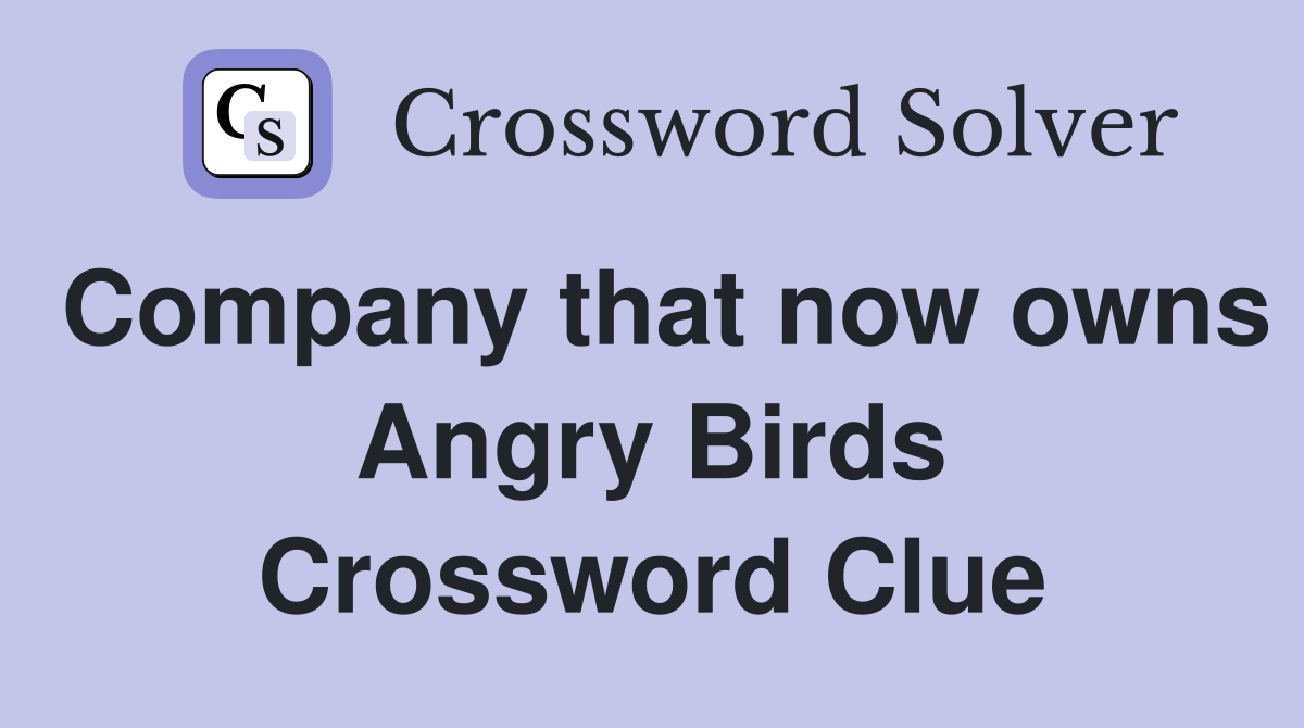 Company that now owns Angry Birds Crossword Clue