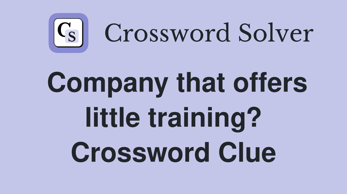 Company that offers little training? Crossword Clue