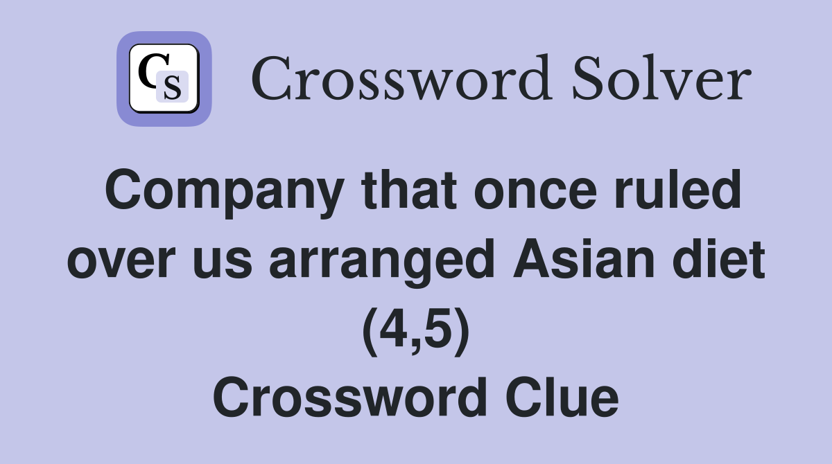 Company that once ruled over us arranged Asian diet (4,5) Crossword Clue