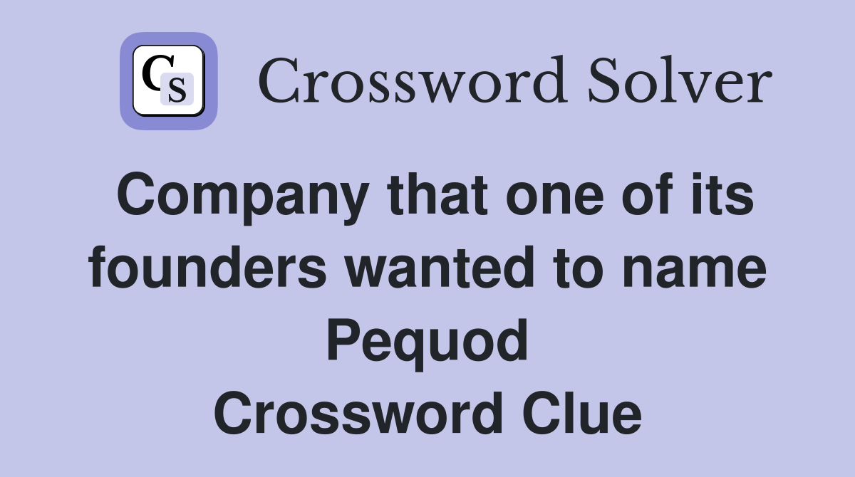 Company that one of its founders wanted to name Pequod Crossword Clue