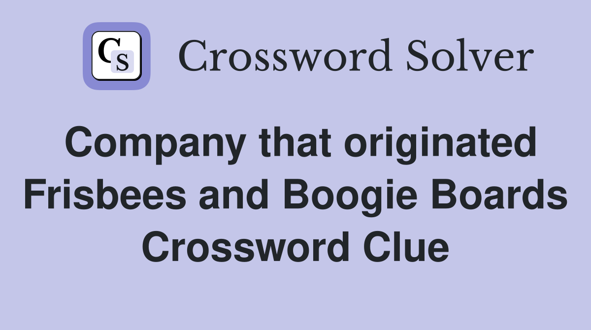Company that originated Frisbees and Boogie Boards Crossword Clue