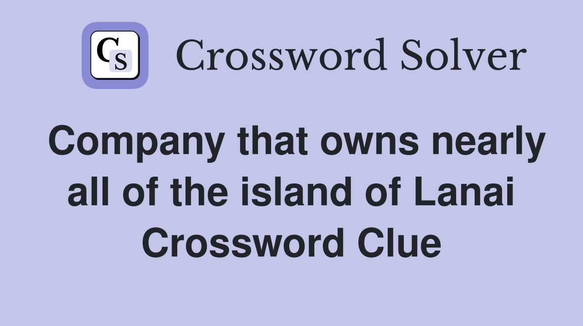 Company that owns nearly all of the island of Lanai Crossword Clue