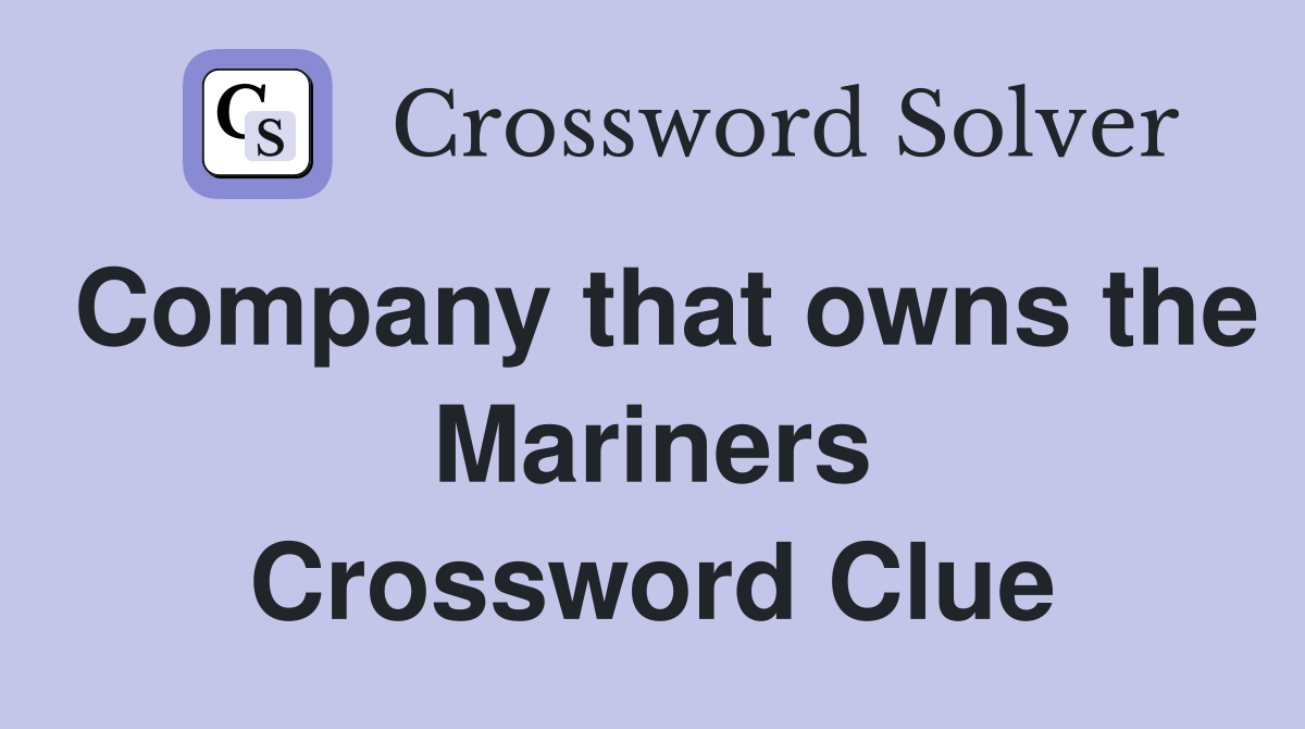 Company that owns the Mariners Crossword Clue