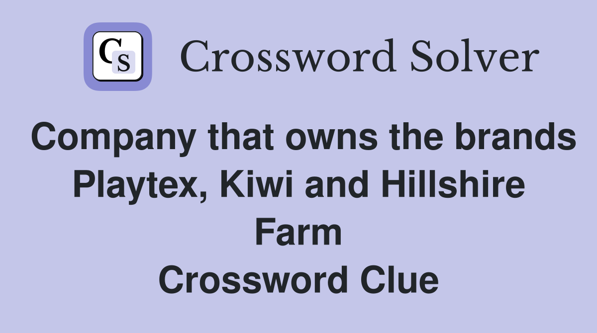 Company that owns the brands Playtex, Kiwi and Hillshire Farm Crossword Clue