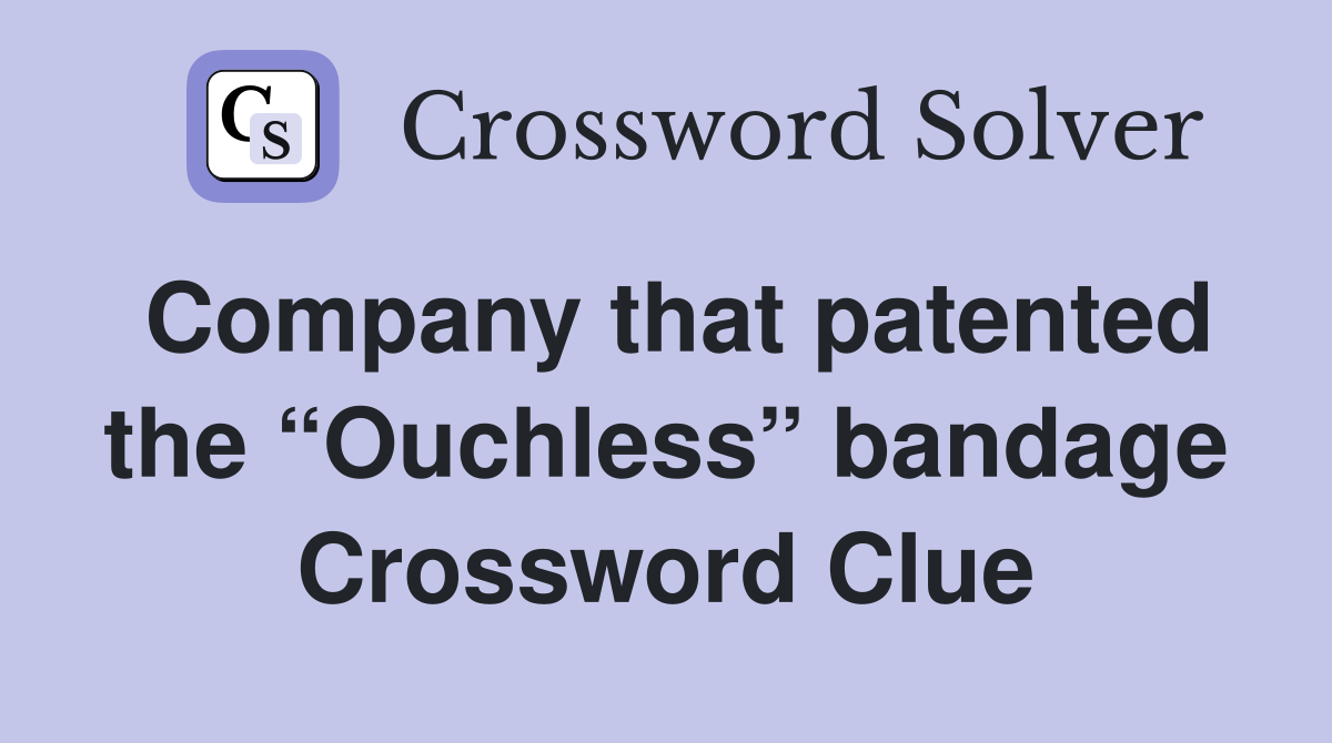 Company that patented the “Ouchless” bandage Crossword Clue