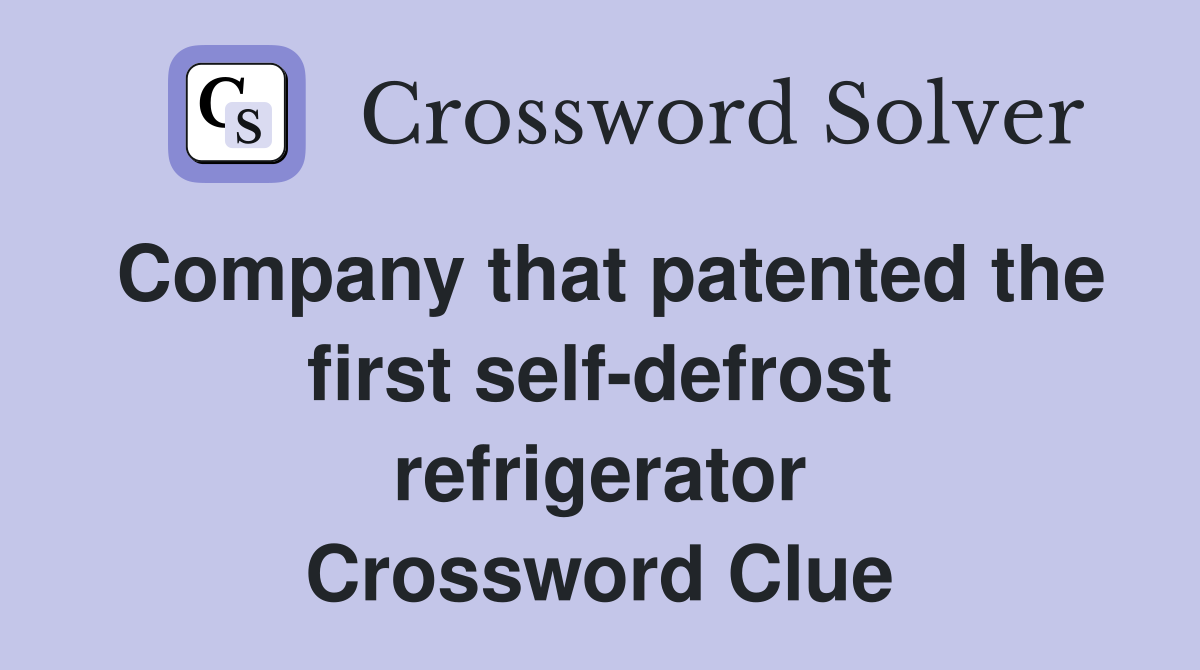 Company that patented the first self-defrost refrigerator Crossword Clue