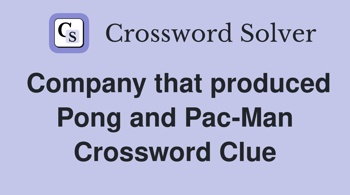 Company that produced Pong and Pac-Man Crossword Clue