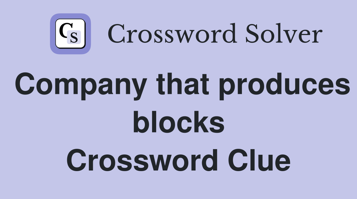 Company that produces blocks Crossword Clue