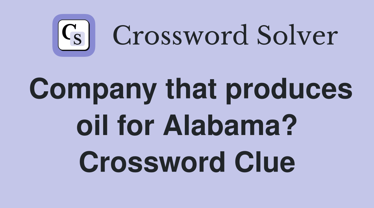 Company that produces oil for Alabama? Crossword Clue