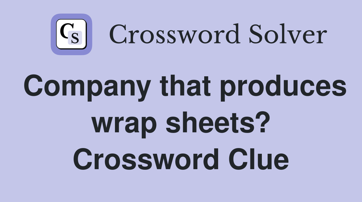 Company that produces wrap sheets? Crossword Clue