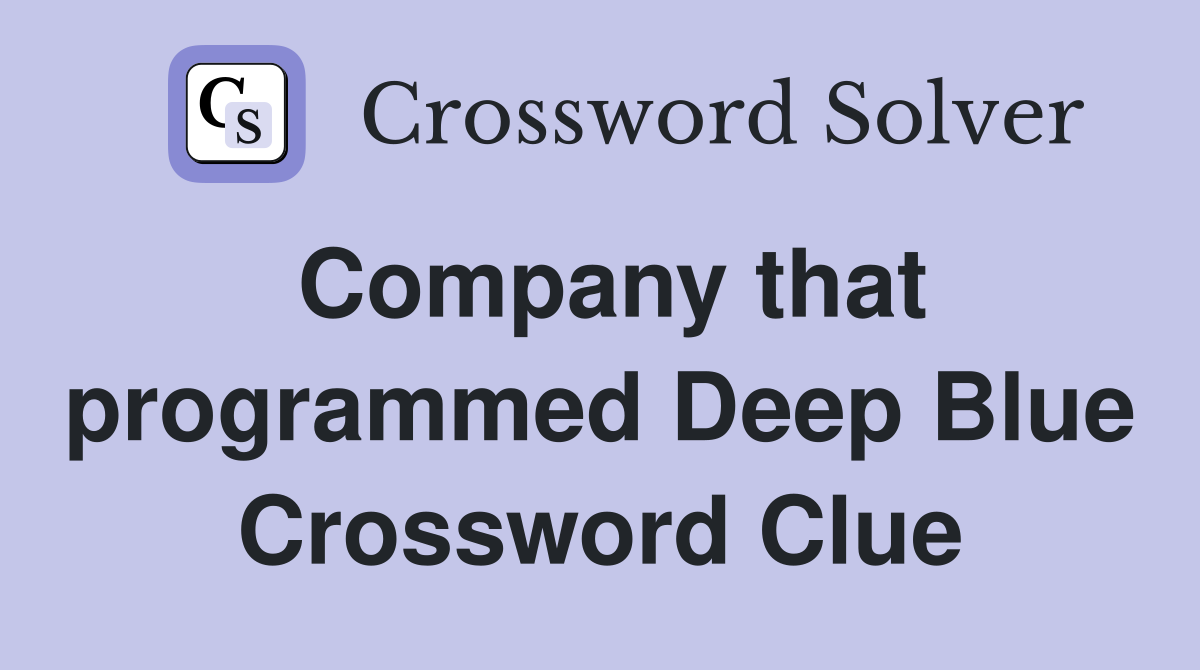 Company that programmed Deep Blue Crossword Clue