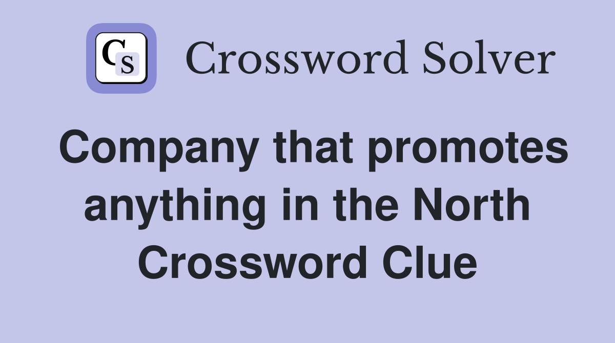 Company that promotes anything in the North Crossword Clue