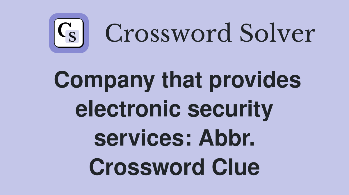 Company that provides electronic security services: Abbr. Crossword Clue