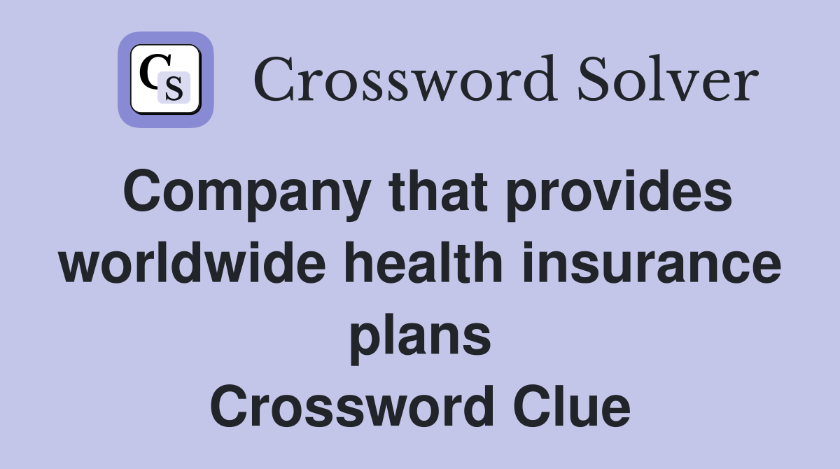 Company that provides worldwide health insurance plans Crossword Clue