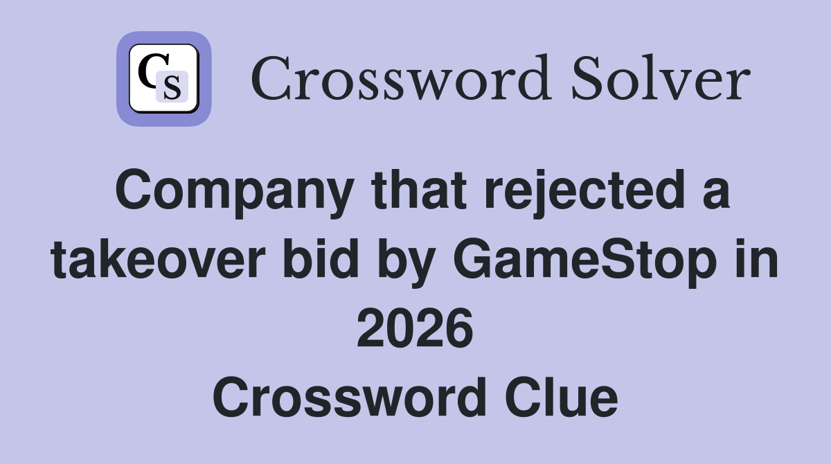 Company that rejected a takeover bid by GameStop in 2026 Crossword Clue