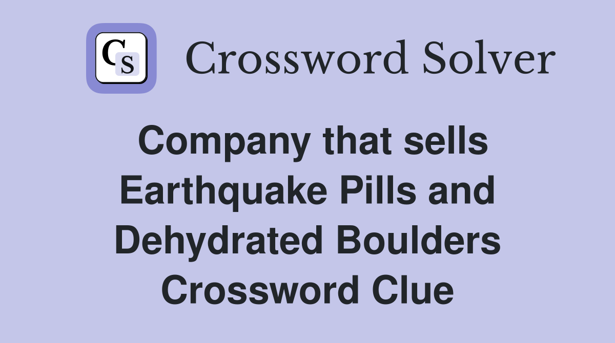 Company that sells Earthquake Pills and Dehydrated Boulders Crossword Clue