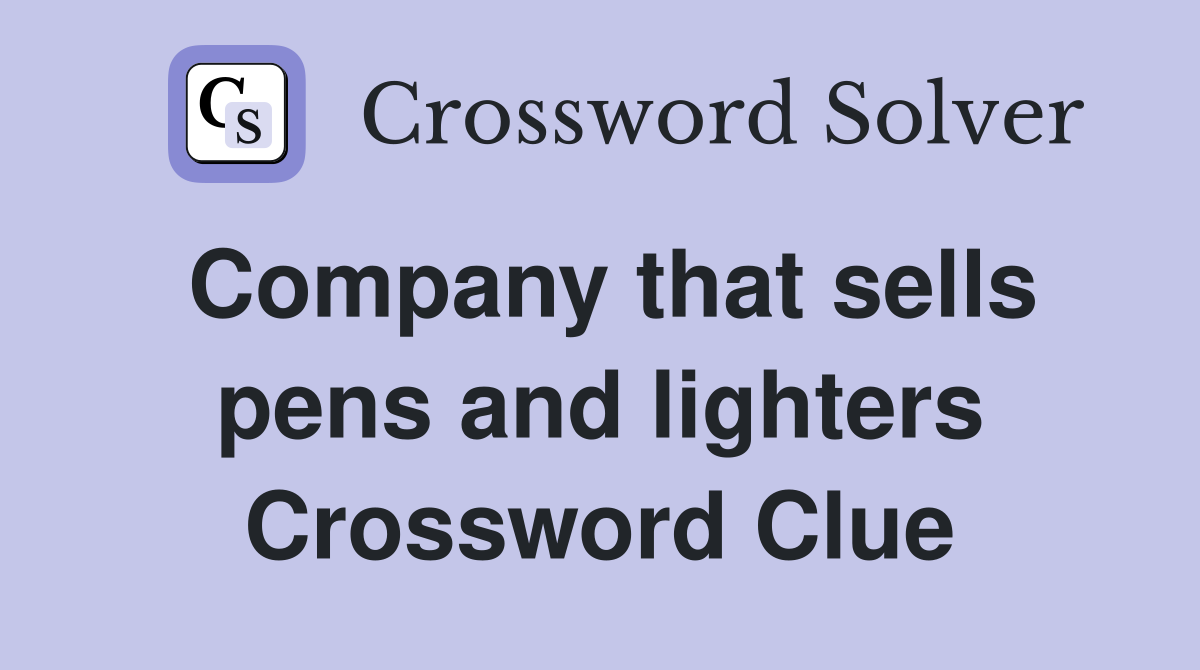 Company that sells pens and lighters Crossword Clue