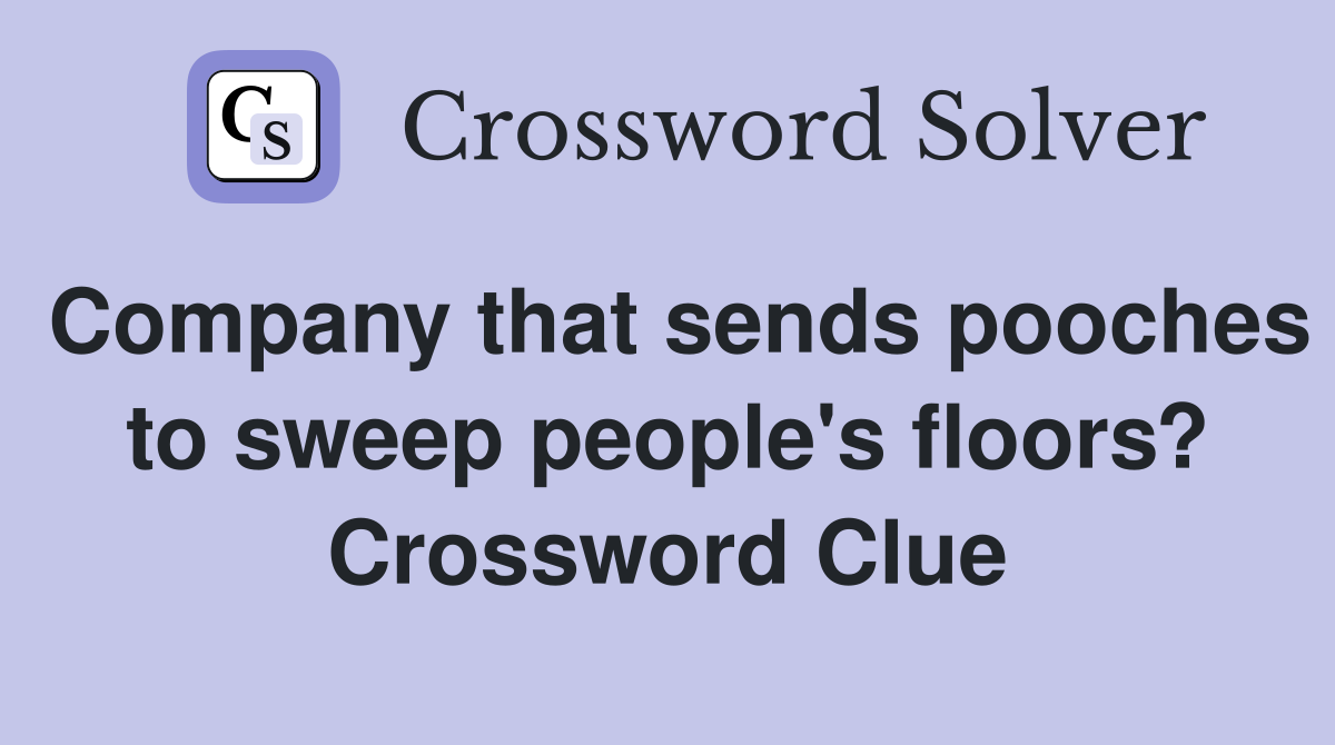 Company that sends pooches to sweep people's floors? Crossword Clue