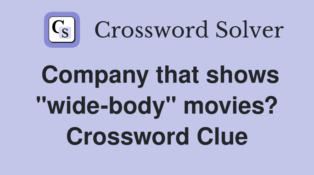 Company that shows "wide-body" movies? Crossword Clue