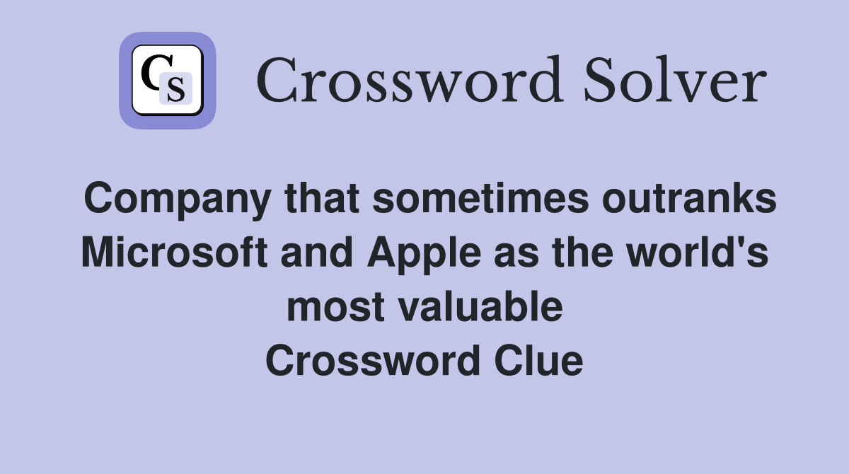 Company that sometimes outranks Microsoft and Apple as the world's most valuable Crossword Clue