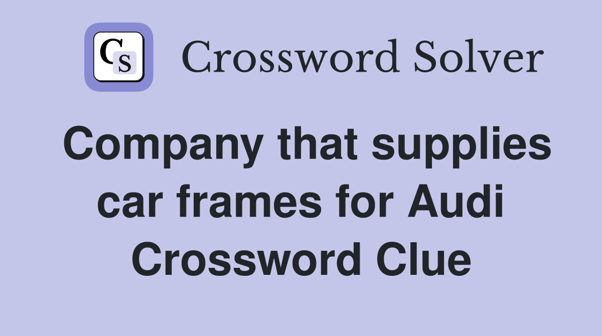 Company that supplies car frames for Audi Crossword Clue