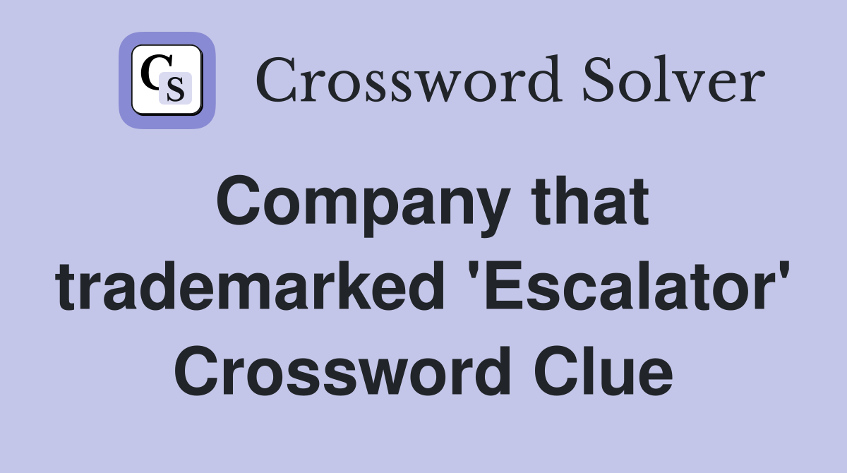 Company that trademarked 'Escalator' Crossword Clue