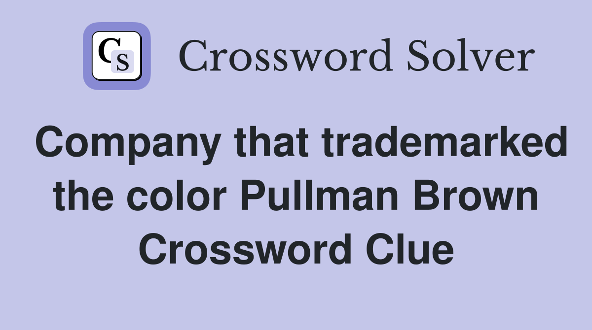 Company that trademarked the color Pullman Brown Crossword Clue