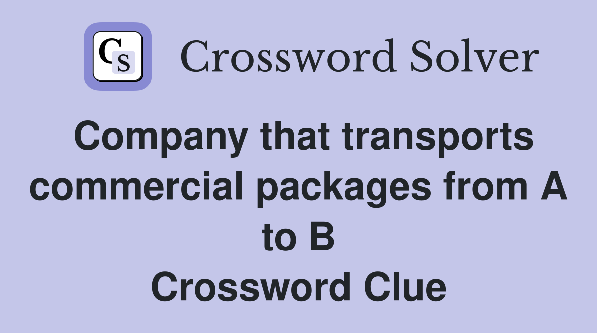 Company that transports commercial packages from A to B Crossword Clue