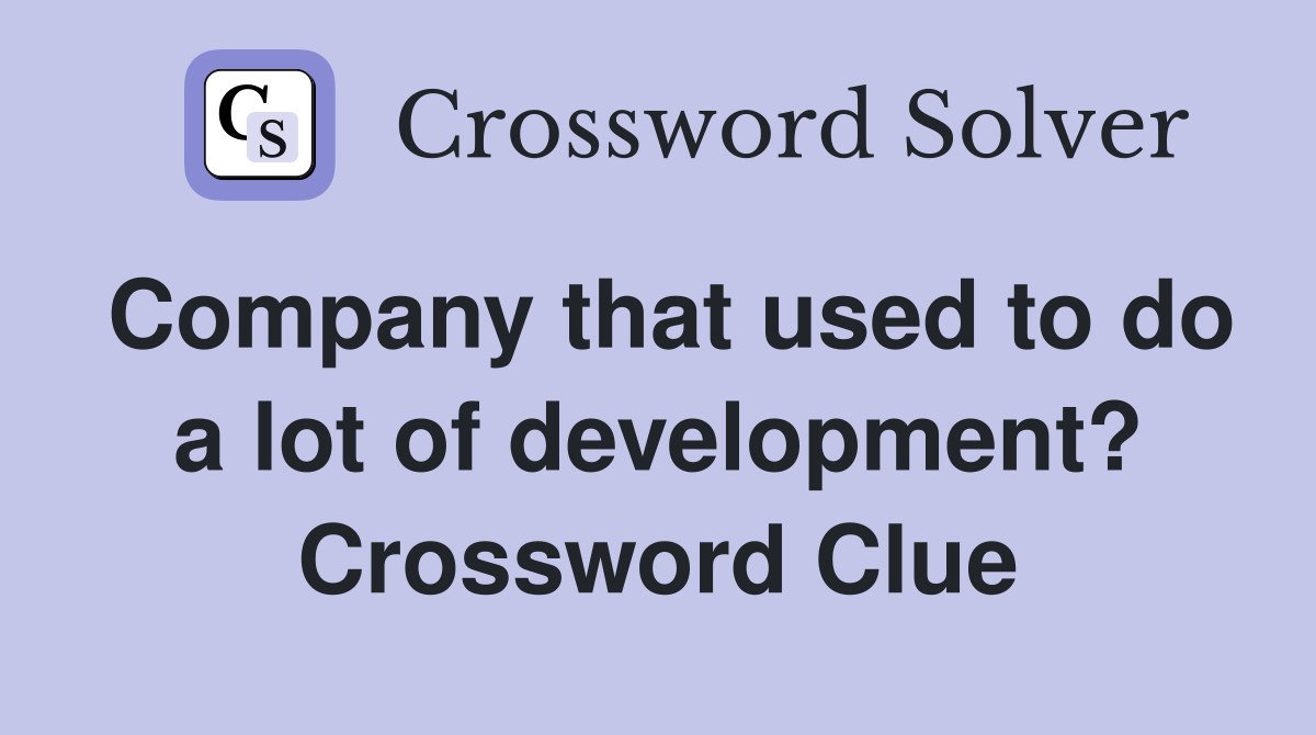 Company that used to do a lot of development? Crossword Clue