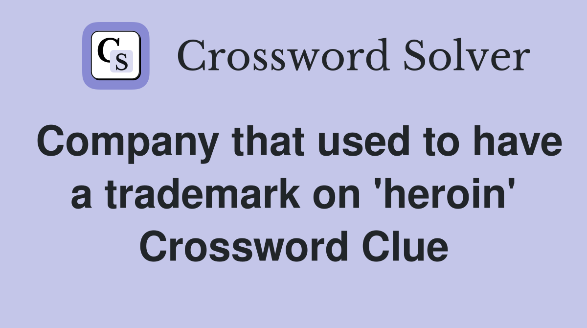 Company that used to have a trademark on 'heroin' Crossword Clue