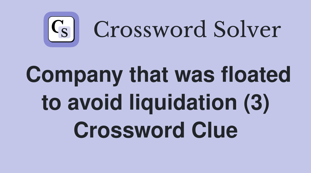 Company that was floated to avoid liquidation (3) Crossword Clue