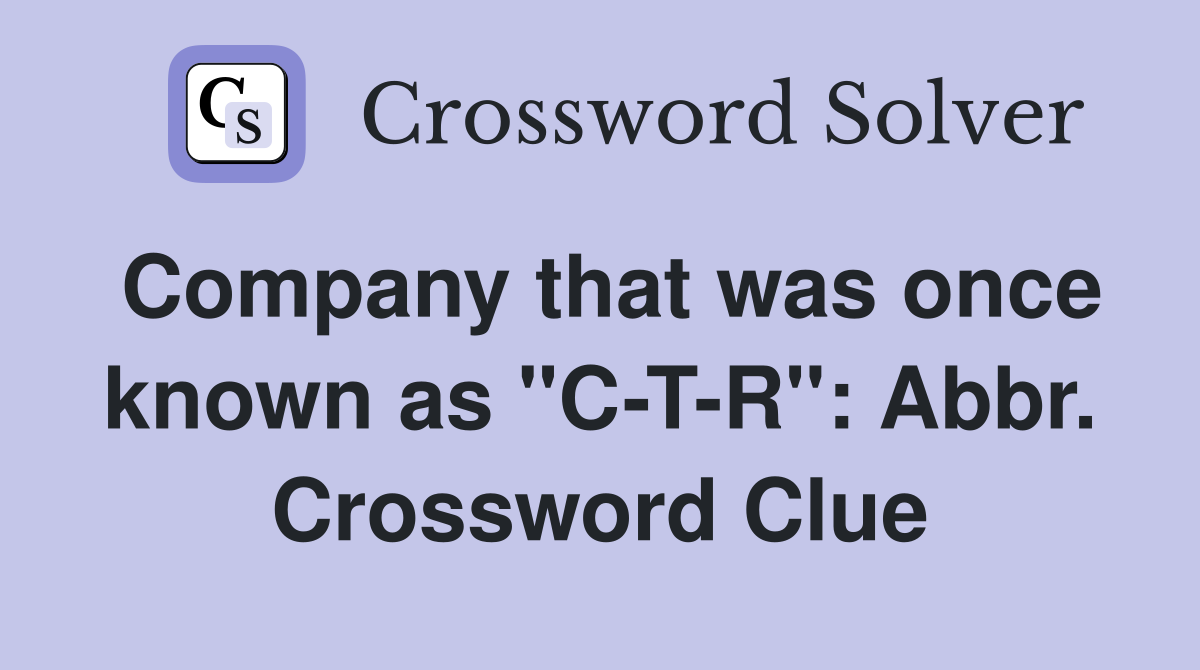 Company that was once known as "C-T-R": Abbr. Crossword Clue