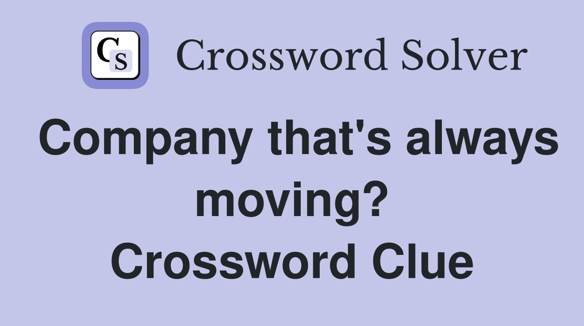Company that's always moving? Crossword Clue