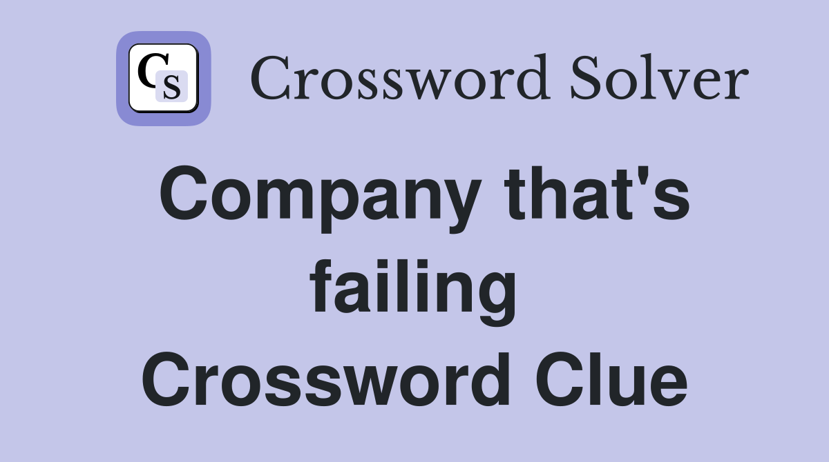 Company that's failing Crossword Clue