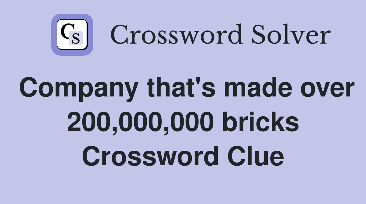 Company that's made over 200,000,000 bricks Crossword Clue
