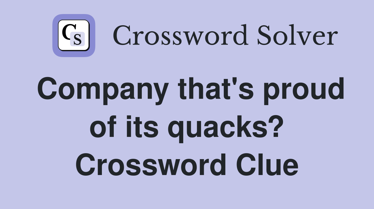 Company that's proud of its quacks? Crossword Clue