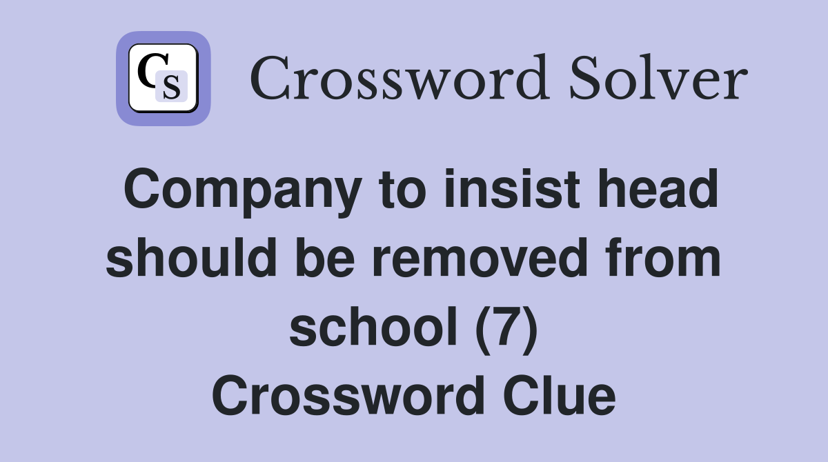 Company to insist head should be removed from school (7) Crossword Clue