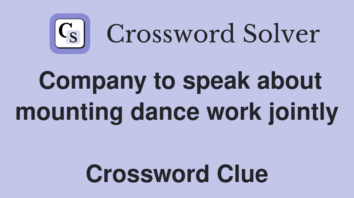 Company to speak about mounting dance work jointly  Crossword Clue