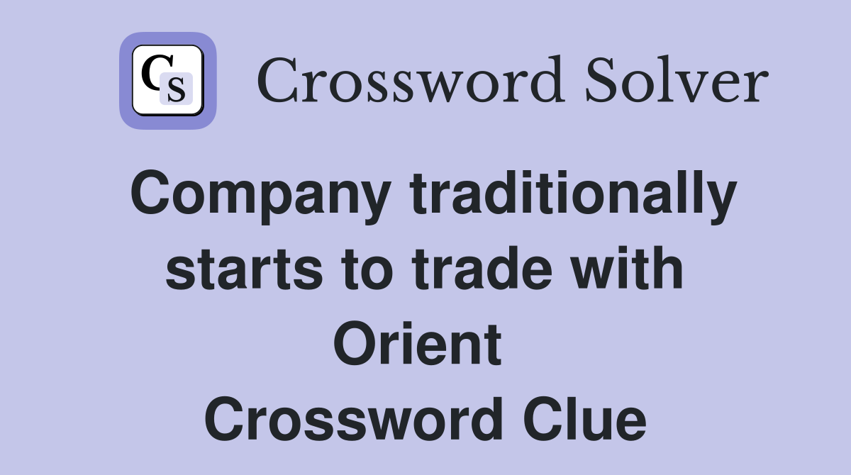 Company traditionally starts to trade with Orient  Crossword Clue