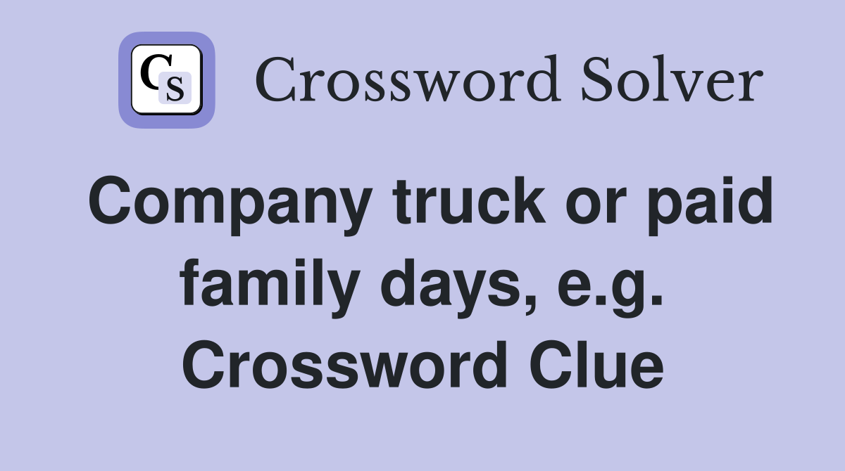 Company truck or paid family days, e.g. Crossword Clue