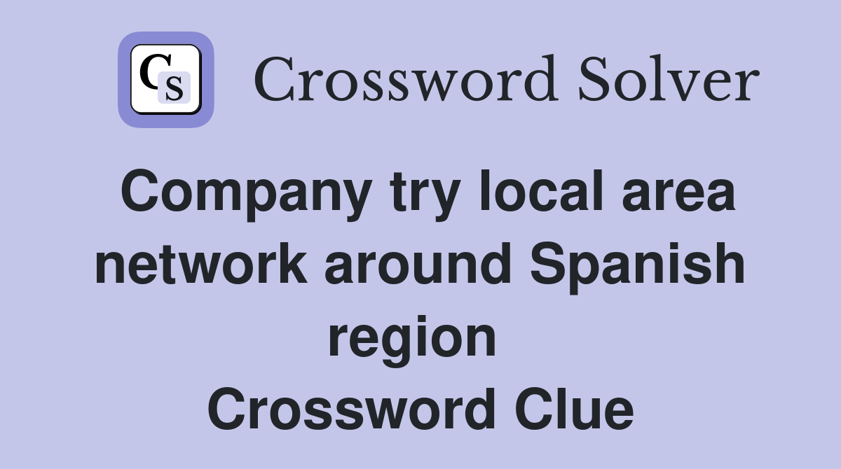 Company try local area network around Spanish region  Crossword Clue