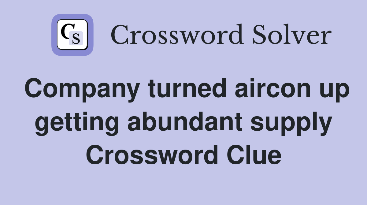 Company turned aircon up getting abundant supply Crossword Clue