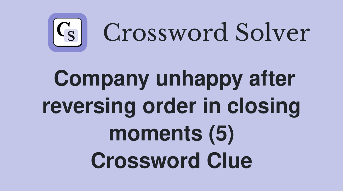 Company unhappy after reversing order in closing moments (5) Crossword Clue