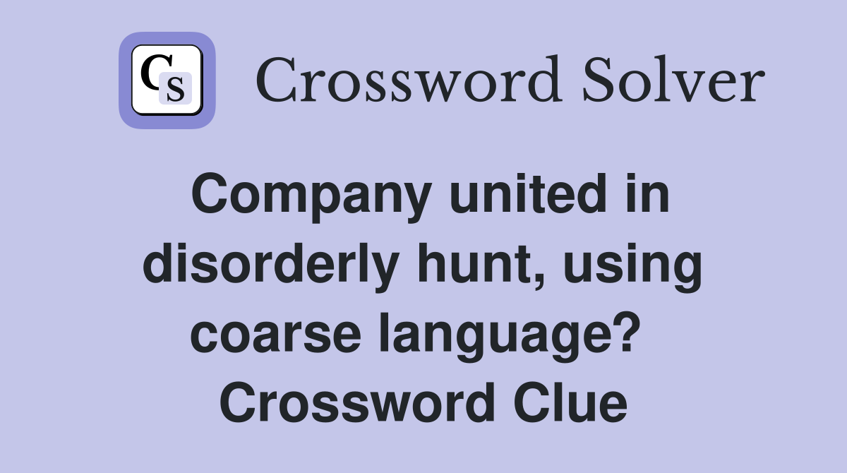 Company united in disorderly hunt, using coarse language?  Crossword Clue