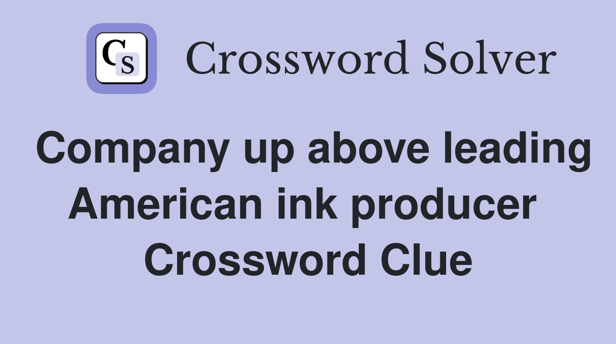 Company up above leading American ink producer  Crossword Clue
