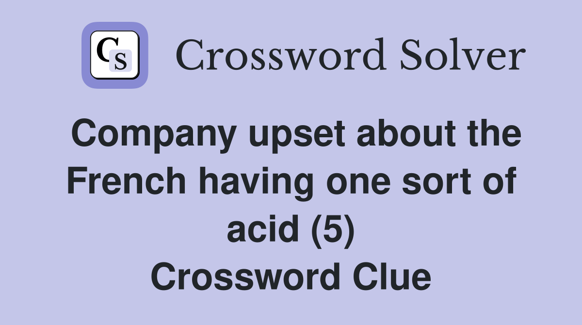 Company upset about the French having one sort of acid (5) Crossword Clue