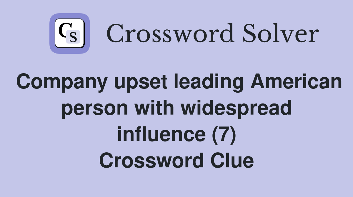 Company upset leading American person with widespread influence (7) Crossword Clue