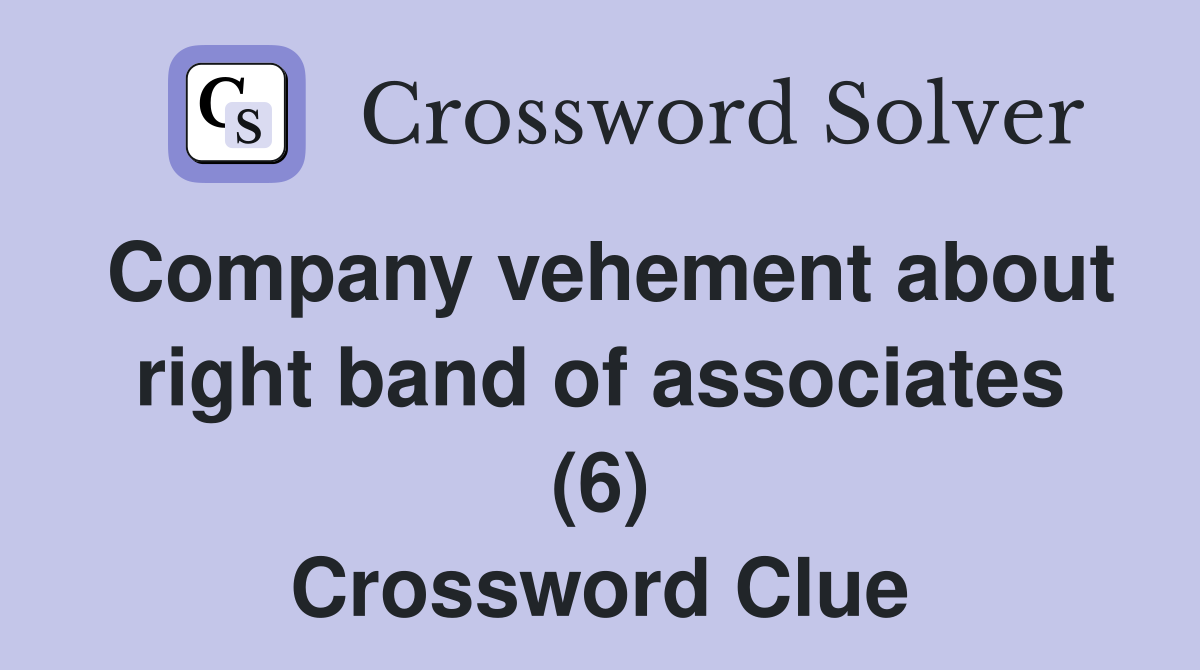 Company vehement about right band of associates (6) Crossword Clue