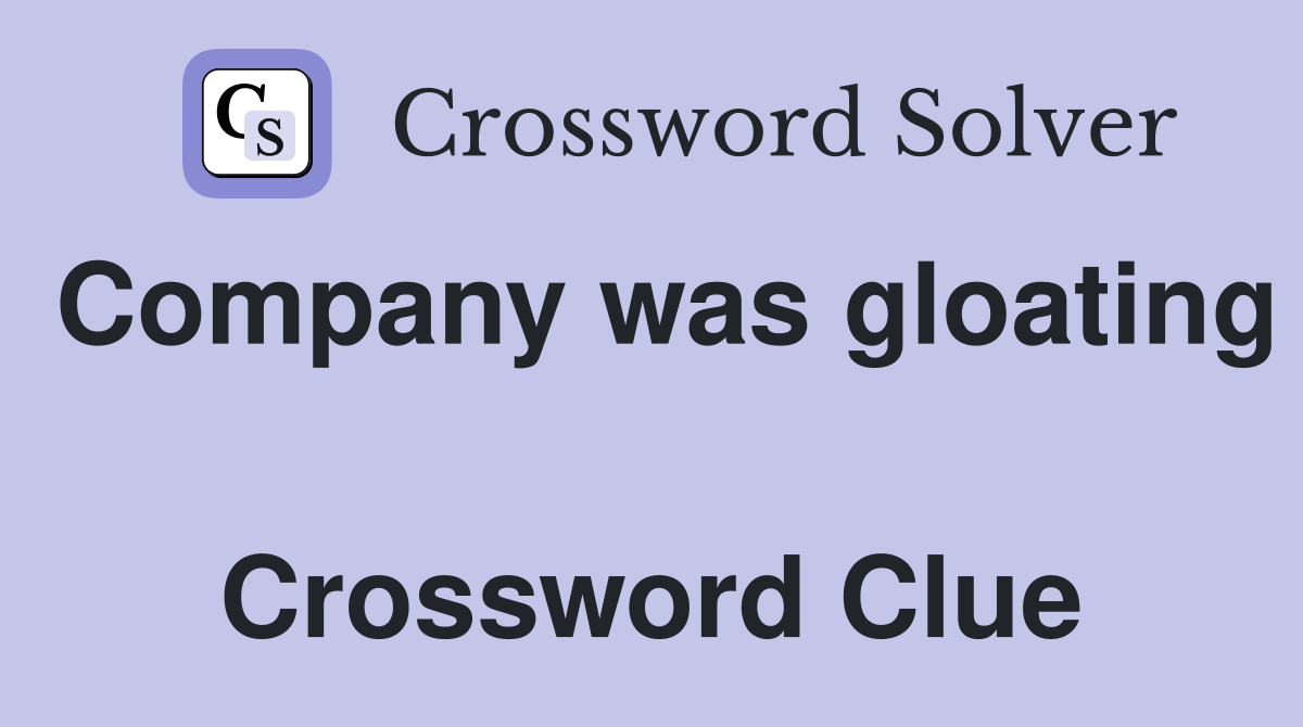 Company was gloating  Crossword Clue