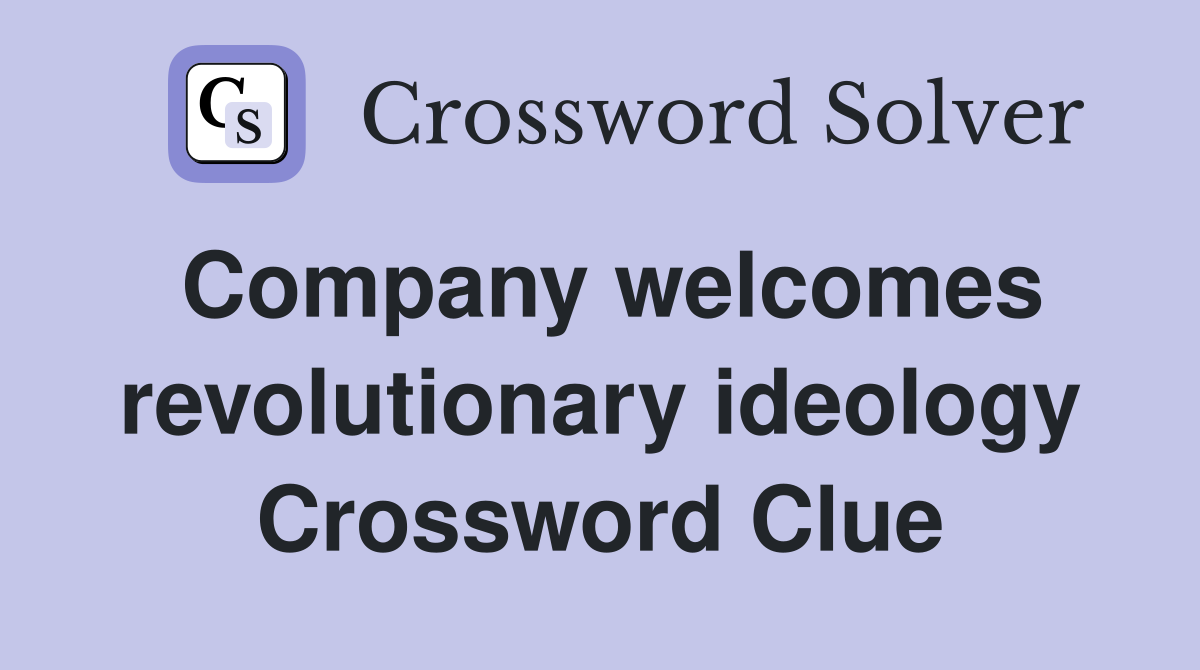 Company welcomes revolutionary ideology Crossword Clue